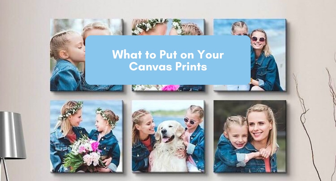 What to Put on Your Canvas Prints