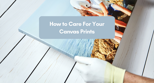 How to Care For Your Canvas Prints