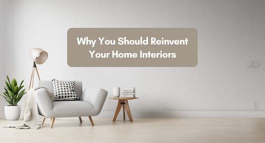 Why You Should Reinvent Your Home Interiors